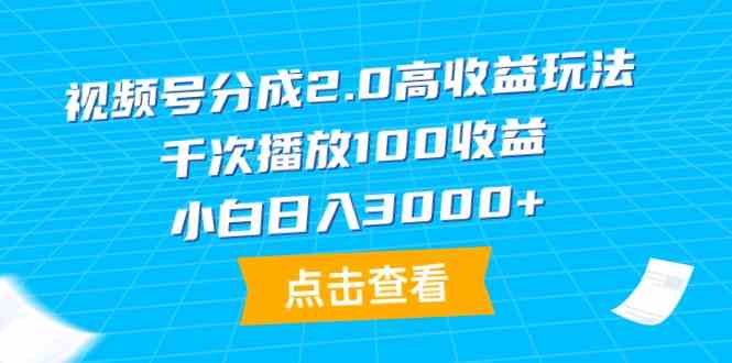 （9716期）视频号分成2.0高收益玩法，千次播放100收益，小白日入3000+-必富网创