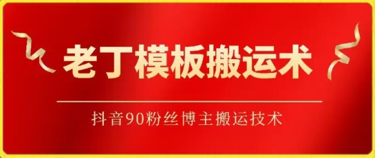 老丁模板搬运术：抖音90万粉丝博主搬运技术-必富网创