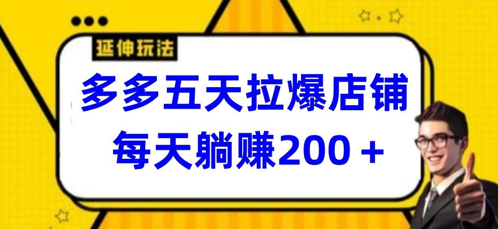 多多五天拉爆店铺，每天躺赚200+-必富网创