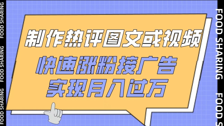 制作热评图文或视频，快速涨粉接广告，实现月入过万-必富网创