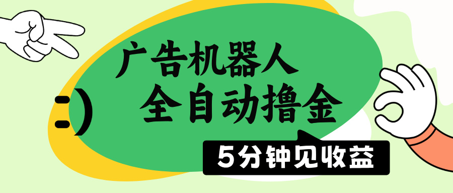 （14299期）广告机器人全自动撸金，5分钟见收益，无需人工，单机日入500+-必富网创