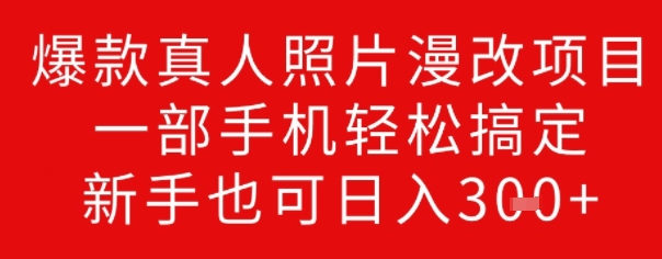 爆款真人照片漫改项目，一部手机轻松搞定，新手也可日入3张-必富网创