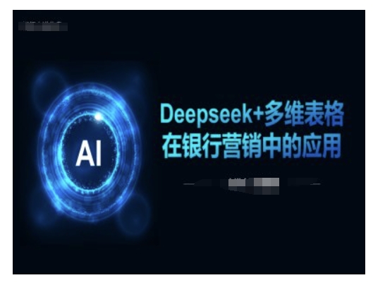 Deepseek+多维表格在银行营销场景中的应用-必富网创