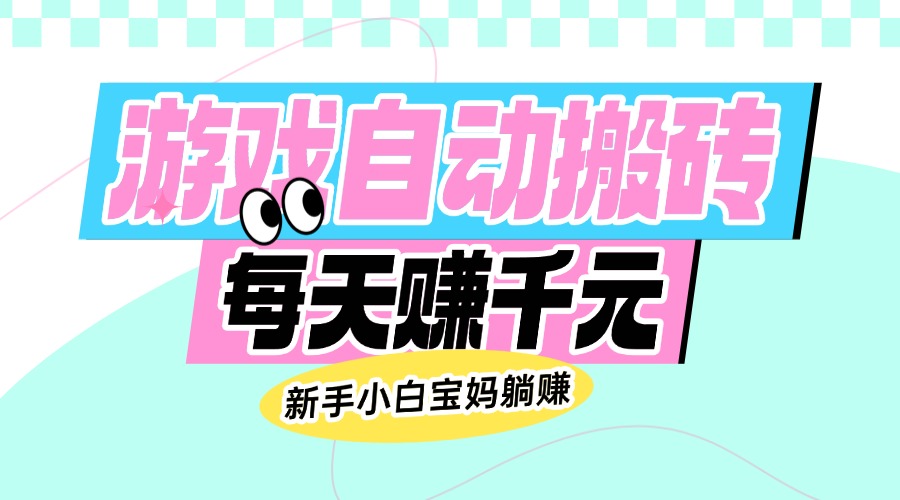 （14402期）老款游戏自动搬砖，每天赚千元，新手小白宝妈躺赚-必富网创