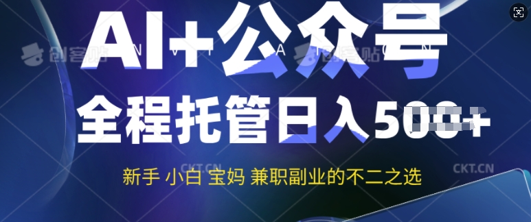 AI+公众号爆文，全程托管新手宝妈也能月入过W，兼职副业不二之选-必富网创