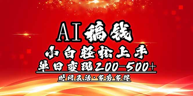 （14260期）AI稿钱，小白轻松上手，单日200-500+多劳多得-必富网创