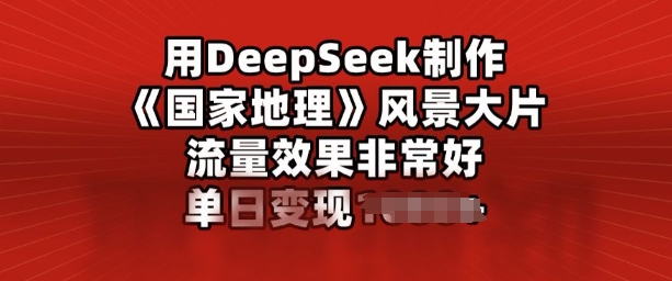 用DeepSeek制作风景大片，流量效果非常好，单日变现多张-必富网创