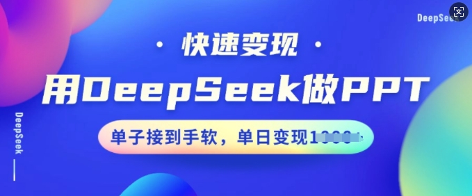 用DeepSeek做PPT，快速变现，单子接到手软，单日变现多张-必富网创