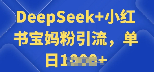 用 DeepSeek + 小红书做搬运工，每天 2 小时，引流宝妈粉月变现过W-必富网创