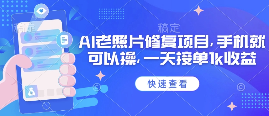 25年最新AI老照片修复项目，手机就可以操，一天接单1k收益-必富网创