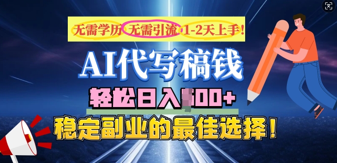 AI代写，无需学历、无需引流、无需经验，日入5张，稳定副业的最佳选择-必富网创
