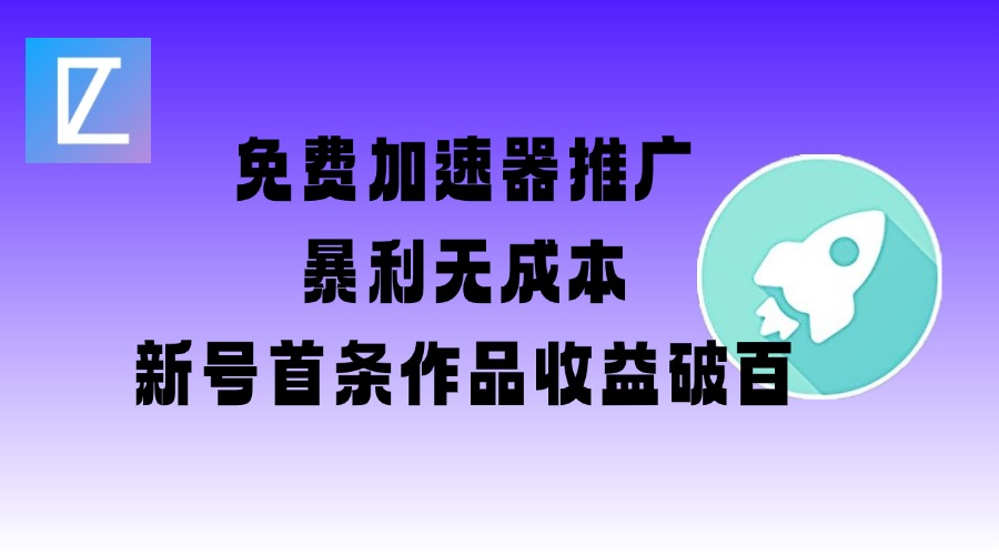 免费加速器推广项目_新号首条作品收益破百【图文+视频+2w字教程】-必富网创