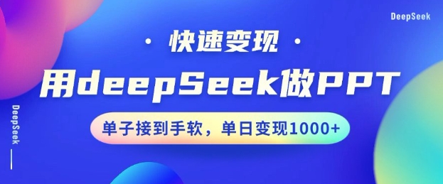 用DeepSeek做PPT，一个工具10分钟就可以搞定，快速接单变现，小白轻松上手，日搞多张-必富网创