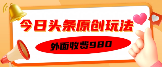 外面收费的今日头条原创玩法，新手也能轻松上手-必富网创