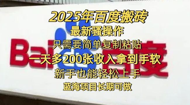 2025年百度搬砖最新骚操作，只需要简单复制粘贴一天多2张，新手也能轻松上手，蓝海项目长期可做-必富网创