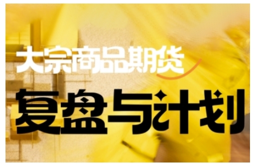 倍增计划·大宗商品期货复盘与计划，掌握在复杂多变的市场中做出明智的交易决策-必富网创