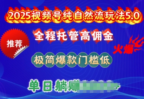 2025视频号纯自然流玩法5.0，全程托管高佣金，极简爆款门槛低，单日收益多张【揭秘】-必富网创