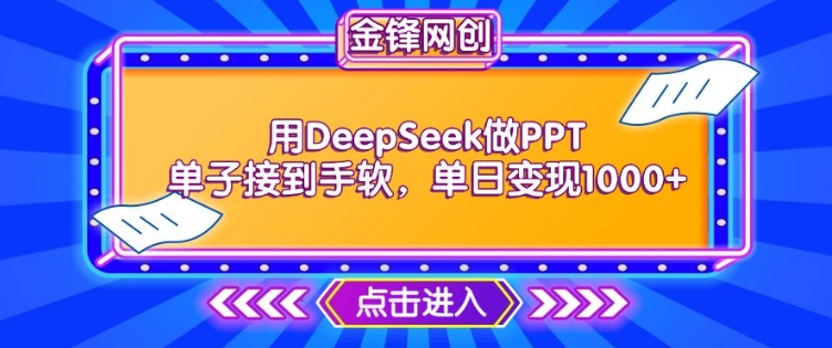 用DeepSeek做PPT单子接到手软，快速接单变现，单日变现1k-必富网创