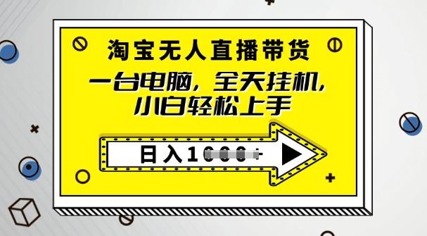 2025淘宝无人直播带货，只要跟着教程操作，开播就出单-必富网创