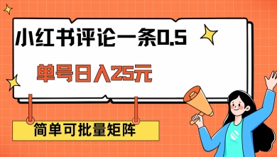 小红书评论一条0.5元 单账号一天可得25元 可矩阵操作 简单无脑靠谱【揭秘】-必富网创