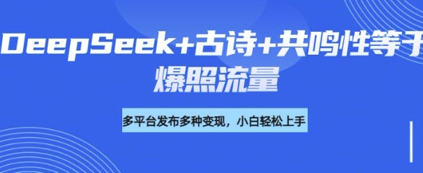 诗词进阶玩法，用DeepSeek写诗词来讲解现代社会主题，条条作品都是爆款，涨粉变现带货两不误-必富网创