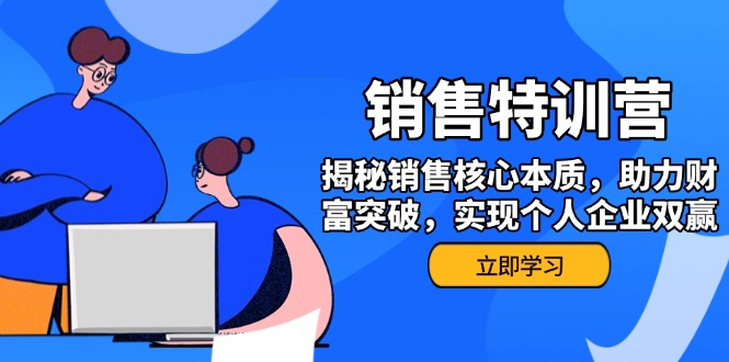 （14330期）销售训练营，揭秘销售核心本质，助力财富突破，实现个人企业双赢-必富网创
