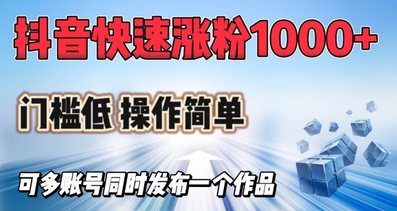 抖音快速涨1000+粉，门槛低操作简单，可多账号同时发布一个作品-必富网创