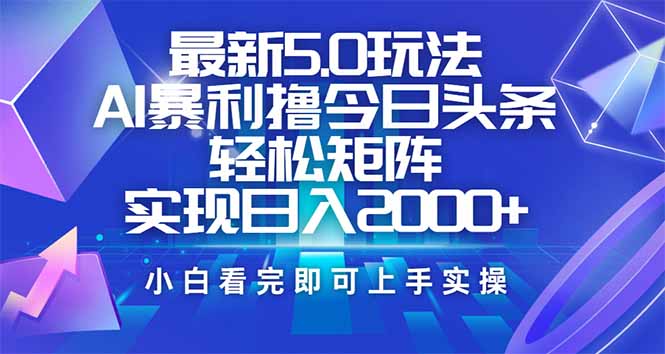 （14336期）今日头条最新5.0玩法，思路简单，复制粘贴，轻松实现矩阵日入2000+-必富网创