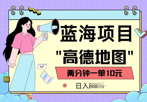 蓝海项目，高德地图最新玩法，2分钟一单，一单10元，适合新手小白-必富网创