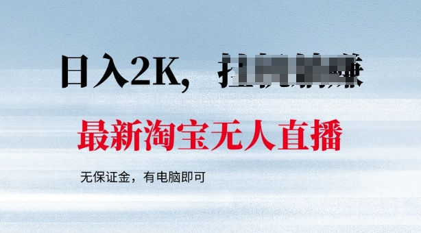 最新淘宝无人直播，最新技术，无需保证金，有电脑即可，日入多张【揭秘】-必富网创